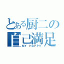 とある厨二の自己満足（ＭＹ　ＨＡＰＰＹ）