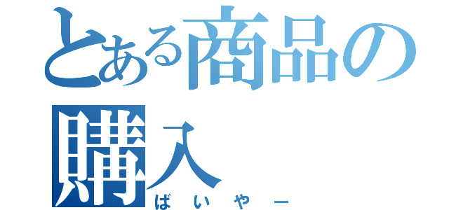 とある商品の購入（ばいやー）