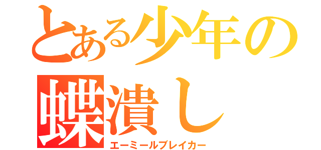 とある少年の蝶潰し（エーミールブレイカー）