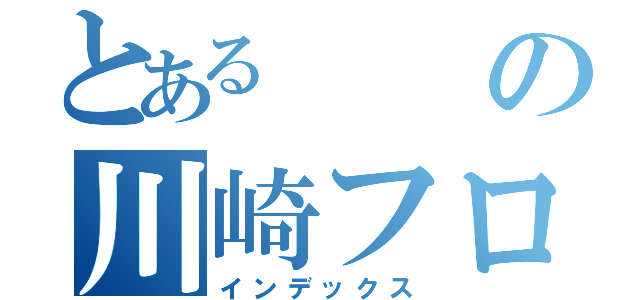 とあるの川崎フロンターレ（インデックス）