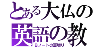 とある大仏の英語の教え（Ｂノートの裏切り）