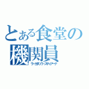 とある食堂の機関員（ラ・ヨダソウ・スティアーナ）