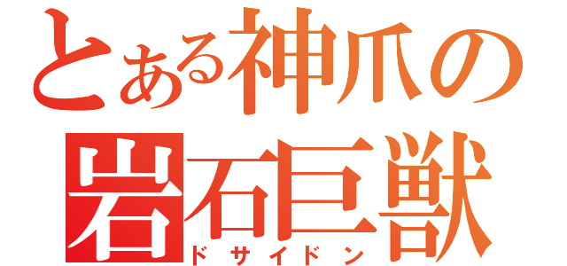 とある神爪の岩石巨獣（ドサイドン）