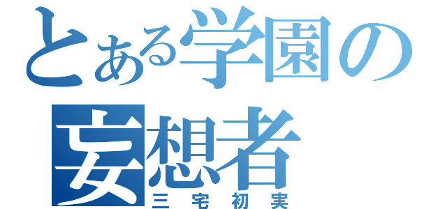 とある学園の妄想者（三宅初実）