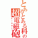 とあるとある科学の超電磁砲（レールガン）