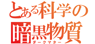 とある科学の暗黒物質（ダークマター）