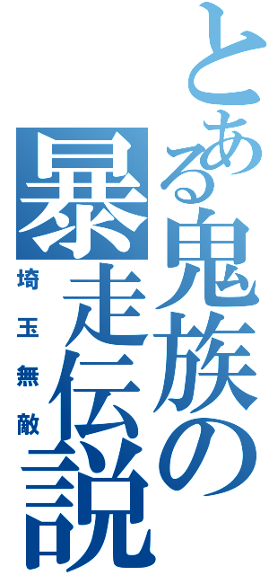 とある鬼族の暴走伝説（埼玉無敵）