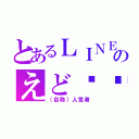 とあるＬＩＮＥ民のえど❤︎（（自称）人気者）