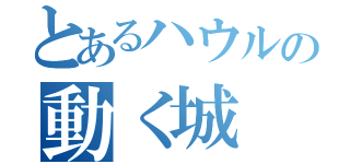 とあるハウルの動く城（）