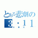 とある悲劇の３・１１（大震災）