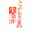 とある松井家の失敗作（松井海樹）