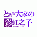 とある大家の彩虹之子（Ａｒｃｏｂａｌｅｎｏ）