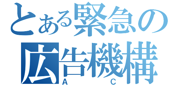 とある緊急の広告機構（ＡＣ）