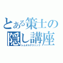 とある策士の隠し講座（レムオルテクニック）