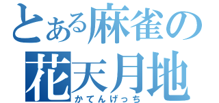 とある麻雀の花天月地（かてんげっち）