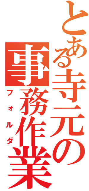 とある寺元の事務作業Ⅱ（フォルダ）