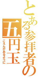 とある参拝者の五円玉（ごえんがあるように）