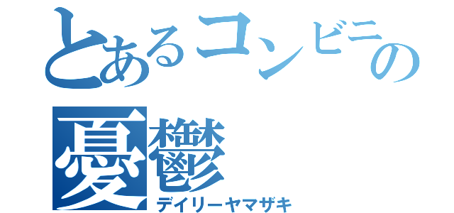 とあるコンビニバイトの憂鬱（デイリーヤマザキ）