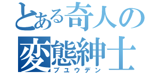 とある奇人の変態紳士（ブユウデン）