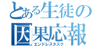 とある生徒の因果応報（エンドレスタスク）