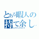 とある暇人の持て余し（ヒマナンデスケド）