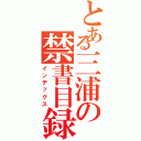 とある三浦の禁書目録（インデックス）