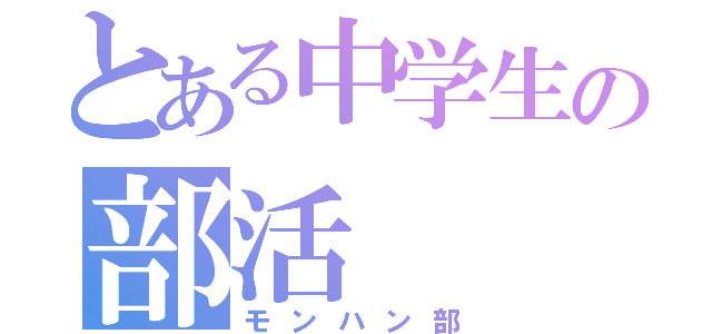 とある中学生の部活（モンハン部）