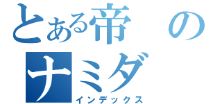 とある帝のナミダ（インデックス）