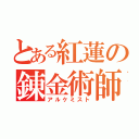 とある紅蓮の錬金術師（アルケミスト）