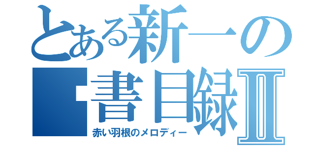 とある新一の淚書目録Ⅱ（赤い羽根のメロディー）