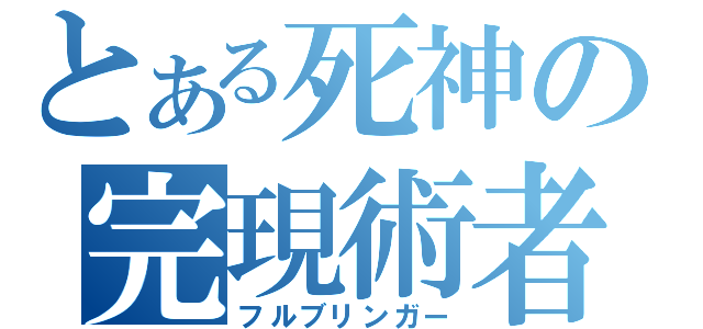 とある死神の完現術者（フルブリンガー）