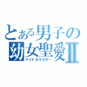 とある男子の幼女聖愛Ⅱ（アイドルマスター）