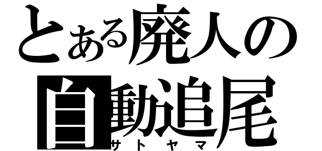 とある廃人の自動追尾（サトヤマ）