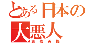 とある日本の大悪人（東條英機）