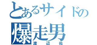 とあるサイドの爆走男（渡辺佑）