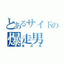 とあるサイドの爆走男（渡辺佑）