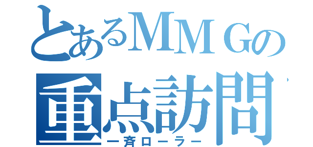 とあるＭＭＧの重点訪問（一斉ローラー）