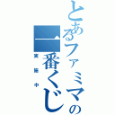 とあるファミマの一番くじ（実施中）