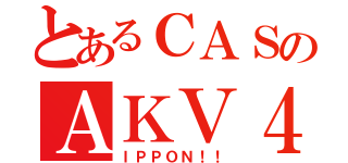 とあるＣＡＳのＡＫＶ４８（ＩＰＰＯＮ！！）