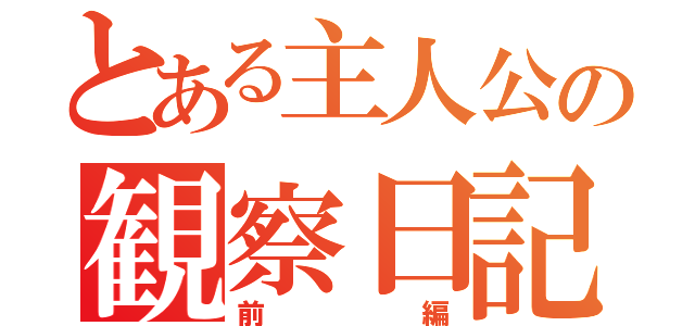 とある主人公の観察日記（前編）