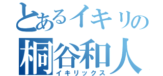 とあるイキリの桐谷和人（イキリックス）