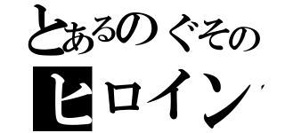 とあるのぐそのヒロイン（）