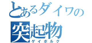 とあるダイワの突起物（ゲイボルグ）