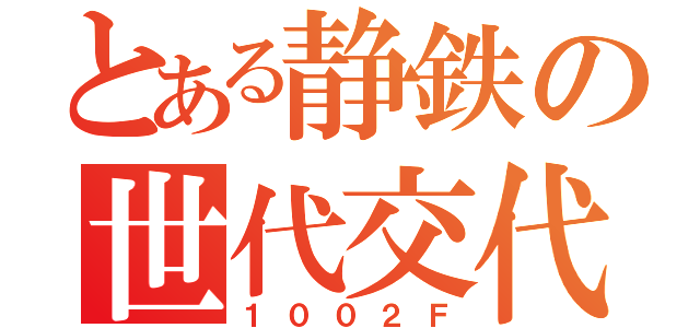 とある静鉄の世代交代（１００２Ｆ）