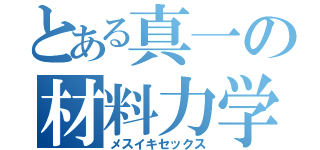 とある真一の材料力学（メスイキセックス）