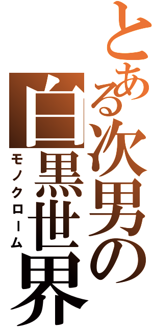 とある次男の白黒世界（モノクローム）