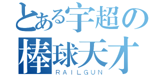 とある宇超の棒球天才（ＲＡＩＬＧＵＮ）