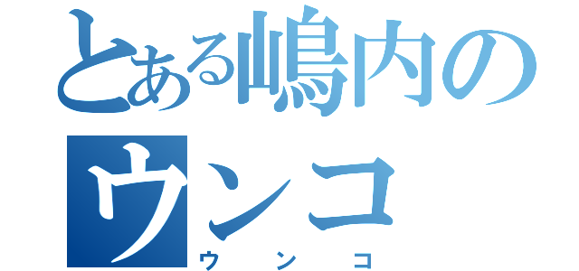 とある嶋内のウンコ（ウンコ）