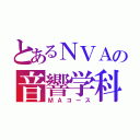 とあるＮＶＡの音響学科（ＭＡコース）