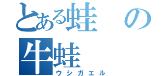 とある蛙の牛蛙（ウシガエル）